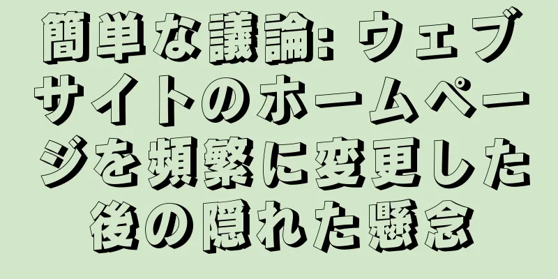 簡単な議論: ウェブサイトのホームページを頻繁に変更した後の隠れた懸念