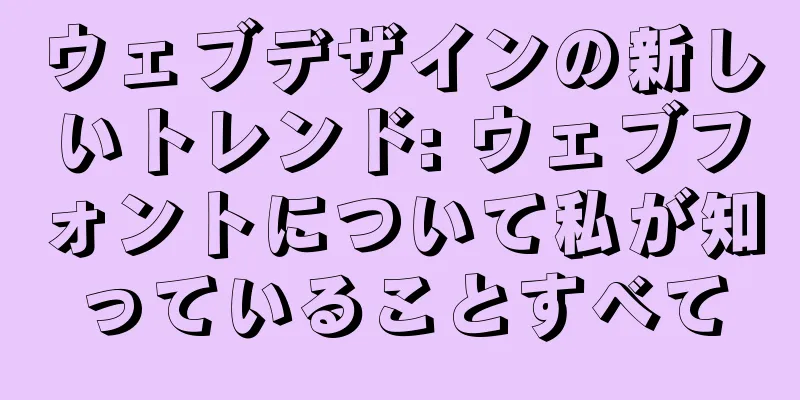 ウェブデザインの新しいトレンド: ウェブフォントについて私が知っていることすべて