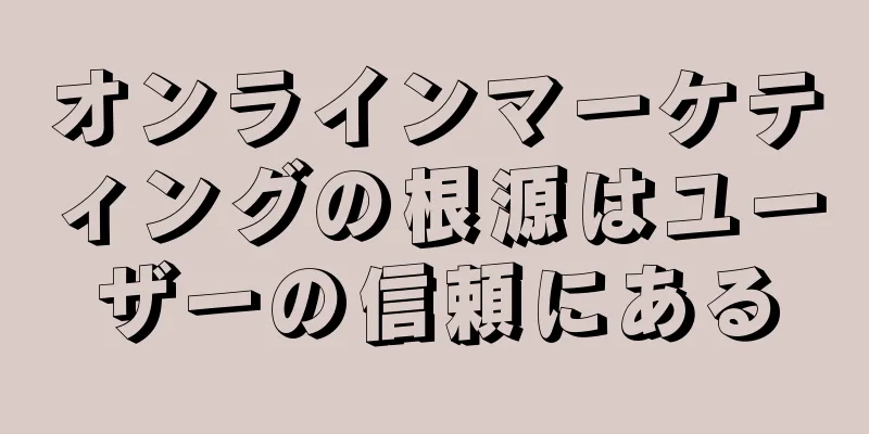 オンラインマーケティングの根源はユーザーの信頼にある