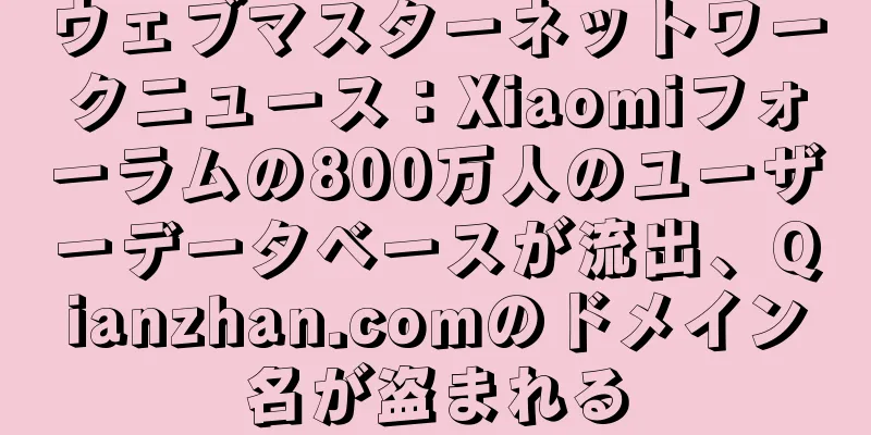 ウェブマスターネットワークニュース：Xiaomiフォーラムの800万人のユーザーデータベースが流出、Qianzhan.comのドメイン名が盗まれる