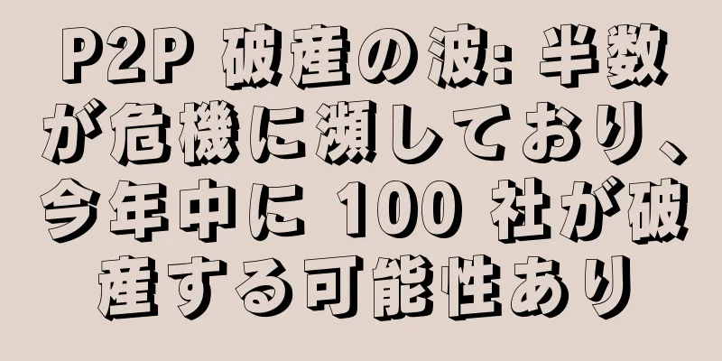 P2P 破産の波: 半数が危機に瀕しており、今年中に 100 社が破産する可能性あり