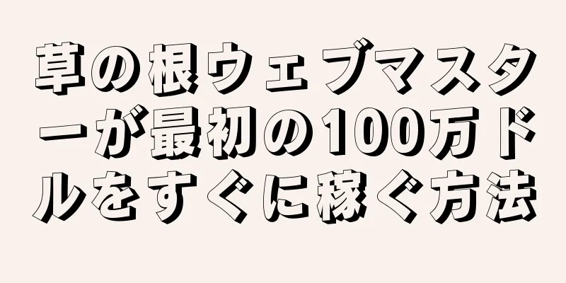 草の根ウェブマスターが最初の100万ドルをすぐに稼ぐ方法