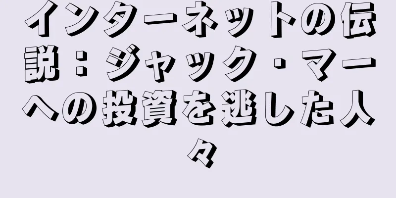 インターネットの伝説：ジャック・マーへの投資を逃した人々