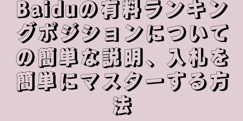 Baiduの有料ランキングポジションについての簡単な説明、入札を簡単にマスターする方法