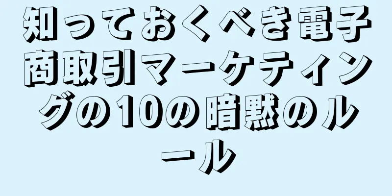知っておくべき電子商取引マーケティングの10の暗黙のルール