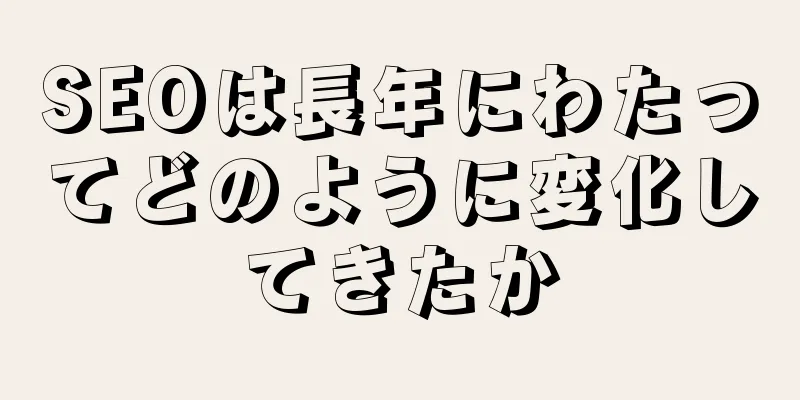 SEOは長年にわたってどのように変化してきたか