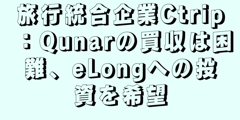 旅行統合企業Ctrip：Qunarの買収は困難、eLongへの投資を希望