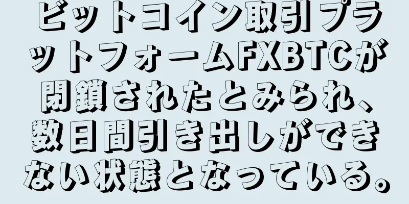 ビットコイン取引プラットフォームFXBTCが閉鎖されたとみられ、数日間引き出しができない状態となっている。