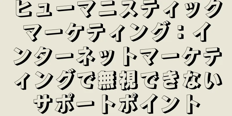 ヒューマニスティックマーケティング：インターネットマーケティングで無視できないサポートポイント
