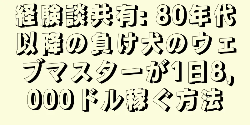 経験談共有: 80年代以降の負け犬のウェブマスターが1日8,000ドル稼ぐ方法
