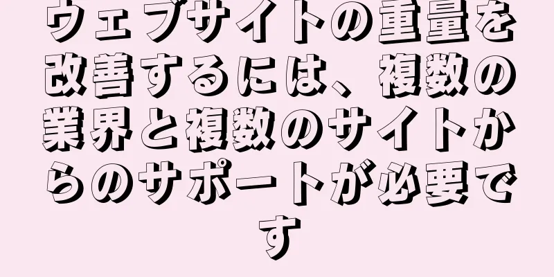 ウェブサイトの重量を改善するには、複数の業界と複数のサイトからのサポートが必要です