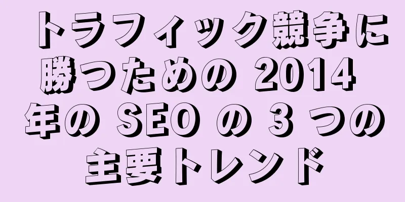 トラフィック競争に勝つための 2014 年の SEO の 3 つの主要トレンド