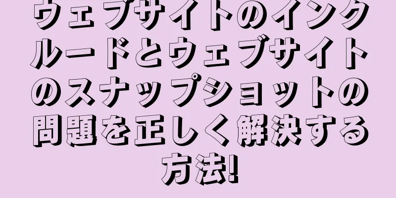 ウェブサイトのインクルードとウェブサイトのスナップショットの問題を正しく解決する方法!