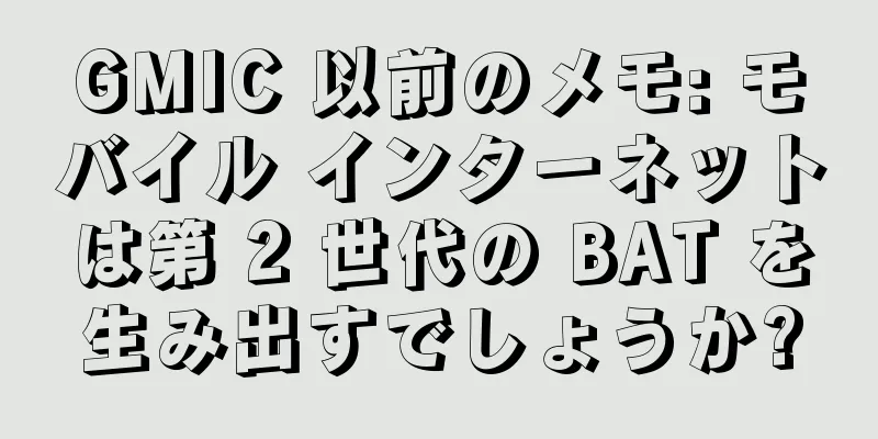 GMIC 以前のメモ: モバイル インターネットは第 2 世代の BAT を生み出すでしょうか?