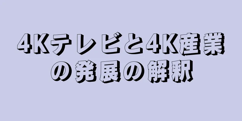4Kテレビと4K産業の発展の解釈