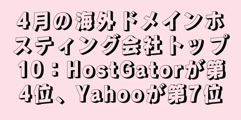 4月の海外ドメインホスティング会社トップ10：HostGatorが第4位、Yahooが第7位