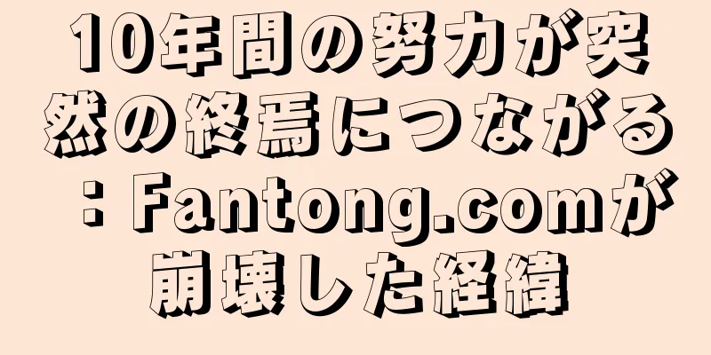 10年間の努力が突然の終焉につながる：Fantong.comが崩壊した経緯