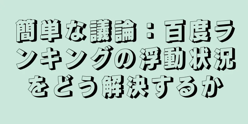 簡単な議論：百度ランキングの浮動状況をどう解決するか