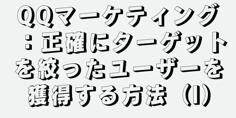 QQマーケティング：正確にターゲットを絞ったユーザーを獲得する方法（I）