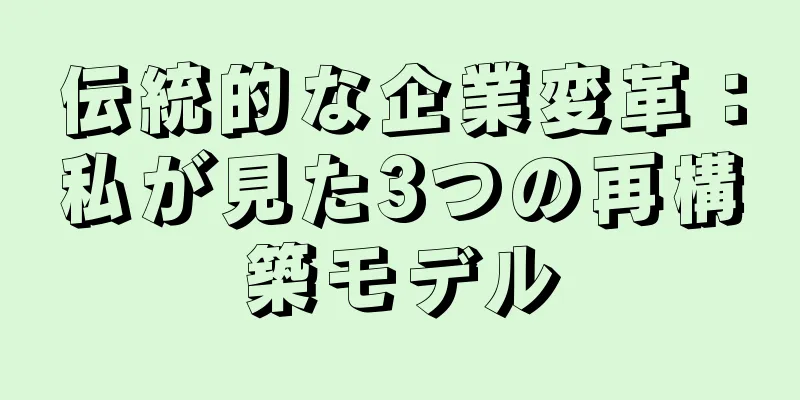 伝統的な企業変革：私が見た3つの再構築モデル