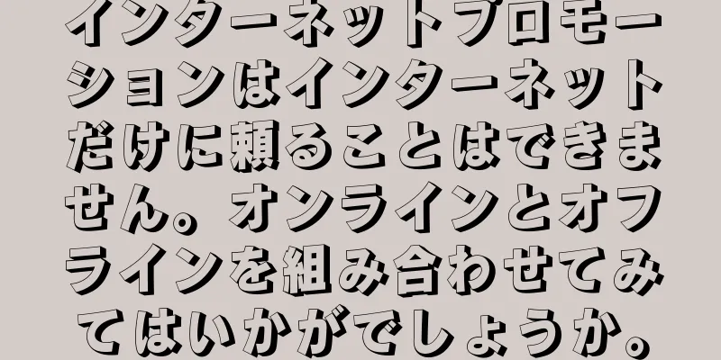 インターネットプロモーションはインターネットだけに頼ることはできません。オンラインとオフラインを組み合わせてみてはいかがでしょうか。