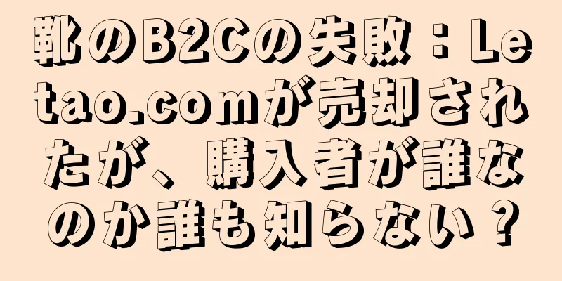 靴のB2Cの失敗：Letao.comが売却されたが、購入者が誰なのか誰も知らない？