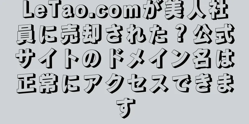 LeTao.comが美人社員に売却された？公式サイトのドメイン名は正常にアクセスできます