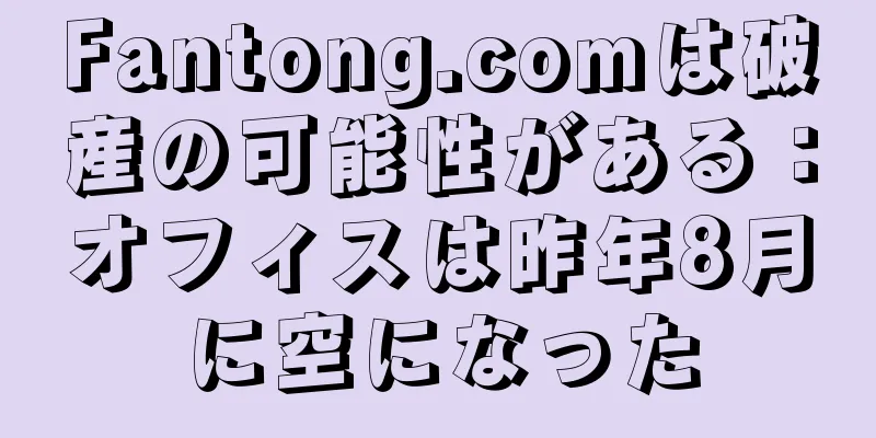 Fantong.comは破産の可能性がある：オフィスは昨年8月に空になった