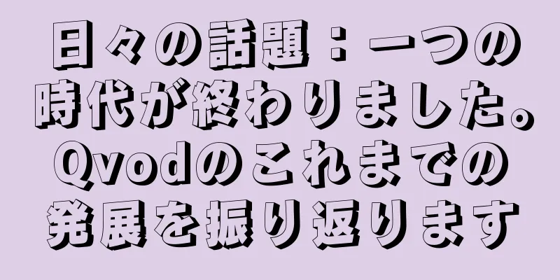 日々の話題：一つの時代が終わりました。Qvodのこれまでの発展を振り返ります