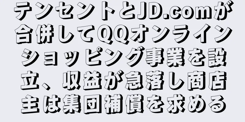 テンセントとJD.comが合併してQQオンラインショッピング事業を設立、収益が急落し商店主は集団補償を求める