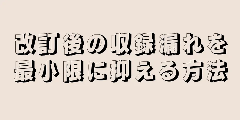 改訂後の収録漏れを最小限に抑える方法
