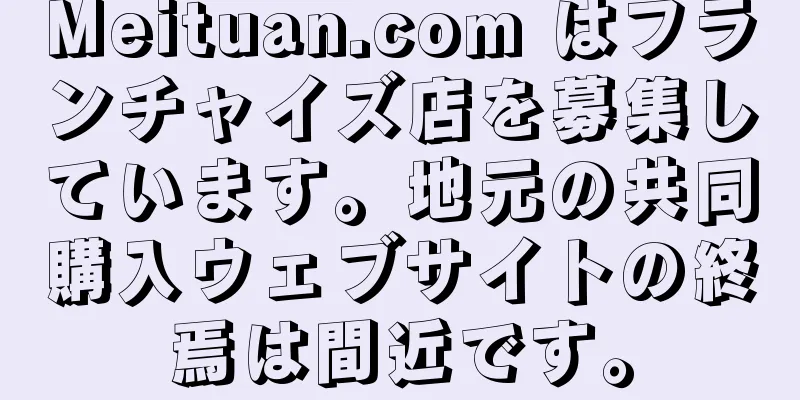 Meituan.com はフランチャイズ店を募集しています。地元の共同購入ウェブサイトの終焉は間近です。