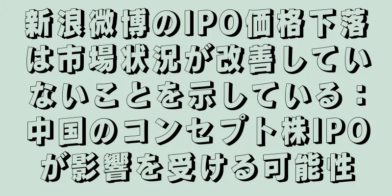 新浪微博のIPO価格下落は市場状況が改善していないことを示している：中国のコンセプト株IPOが影響を受ける可能性