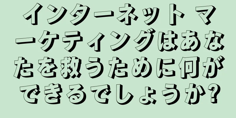 インターネット マーケティングはあなたを救うために何ができるでしょうか?