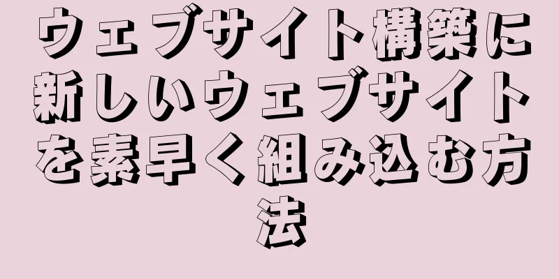 ウェブサイト構築に新しいウェブサイトを素早く組み込む方法