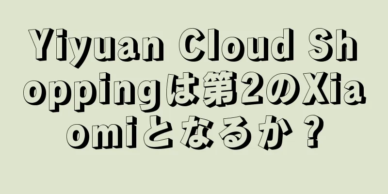 Yiyuan Cloud Shoppingは第2のXiaomiとなるか？