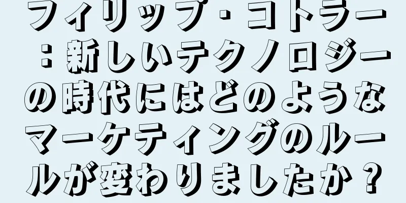 フィリップ・コトラー：新しいテクノロジーの時代にはどのようなマーケティングのルールが変わりましたか？
