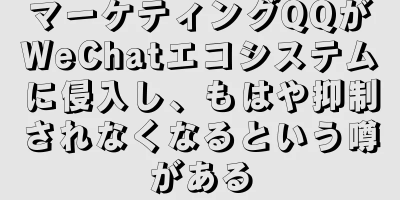 マーケティングQQがWeChatエコシステムに侵入し、もはや抑制されなくなるという噂がある