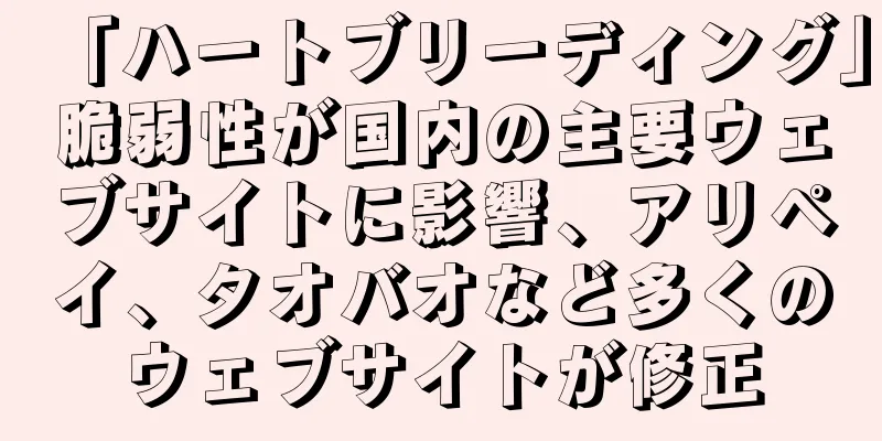 「ハートブリーディング」脆弱性が国内の主要ウェブサイトに影響、アリペイ、タオバオなど多くのウェブサイトが修正
