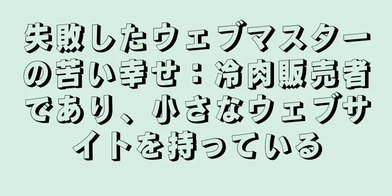 失敗したウェブマスターの苦い幸せ：冷肉販売者であり、小さなウェブサイトを持っている