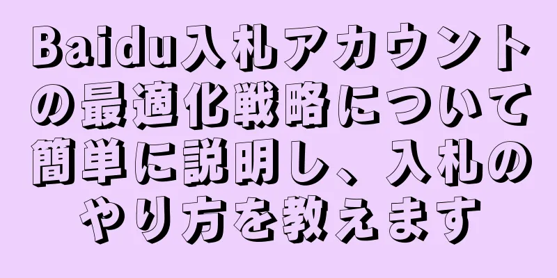 Baidu入札アカウントの最適化戦略について簡単に説明し、入札のやり方を教えます