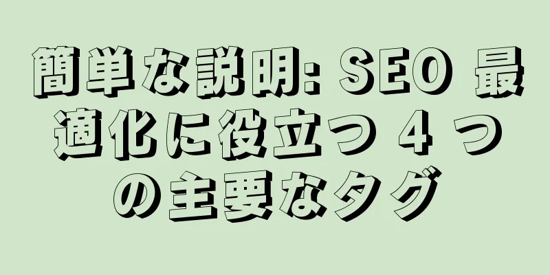 簡単な説明: SEO 最適化に役立つ 4 つの主要なタグ