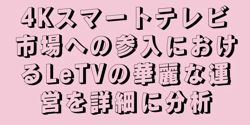 4Kスマートテレビ市場への参入におけるLeTVの華麗な運営を詳細に分析