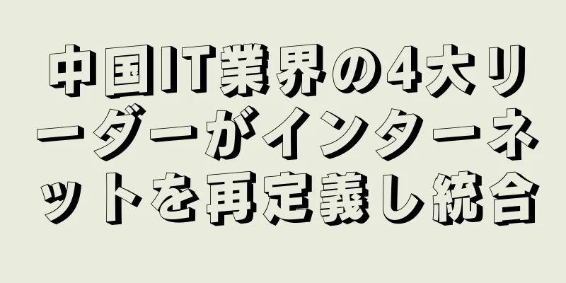 中国IT業界の4大リーダーがインターネットを再定義し統合