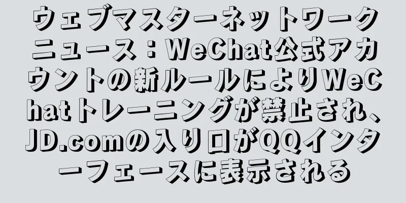 ウェブマスターネットワークニュース：WeChat公式アカウントの新ルールによりWeChatトレーニングが禁止され、JD.comの入り口がQQインターフェースに表示される