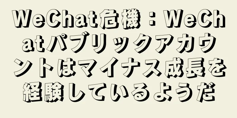 WeChat危機：WeChatパブリックアカウントはマイナス成長を経験しているようだ