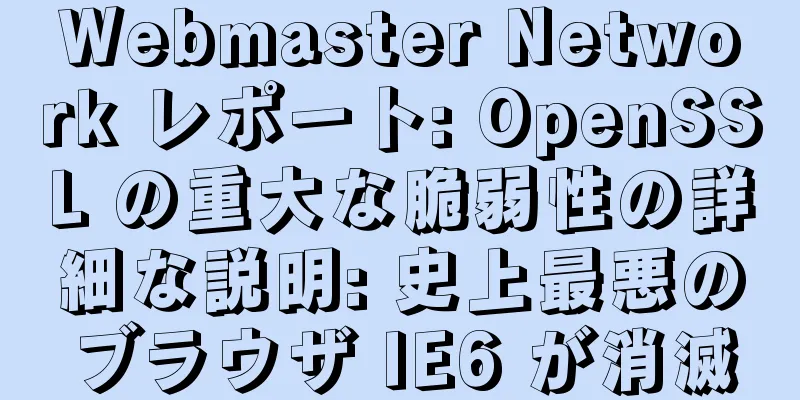 Webmaster Network レポート: OpenSSL の重大な脆弱性の詳細な説明: 史上最悪のブラウザ IE6 が消滅