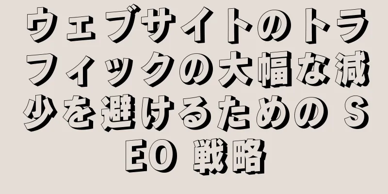 ウェブサイトのトラフィックの大幅な減少を避けるための SEO 戦略