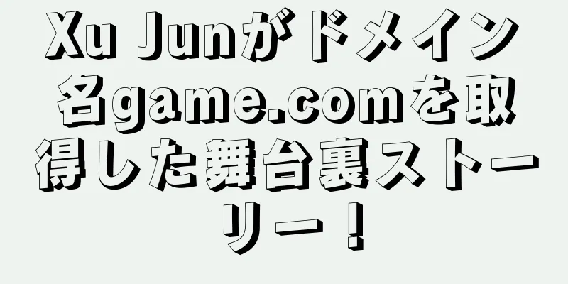 Xu Junがドメイン名game.comを取得した舞台裏ストーリー！