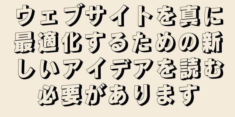 ウェブサイトを真に最適化するための新しいアイデアを読む必要があります